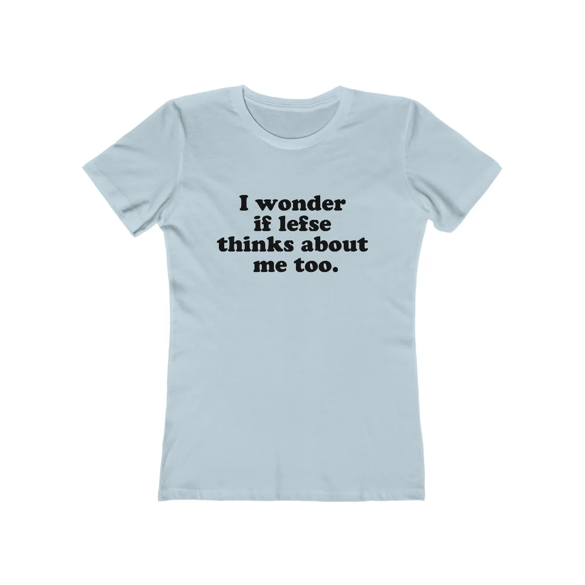 I Wonder If Lefse Thinks About Me Too Women's Fit T-Shirt