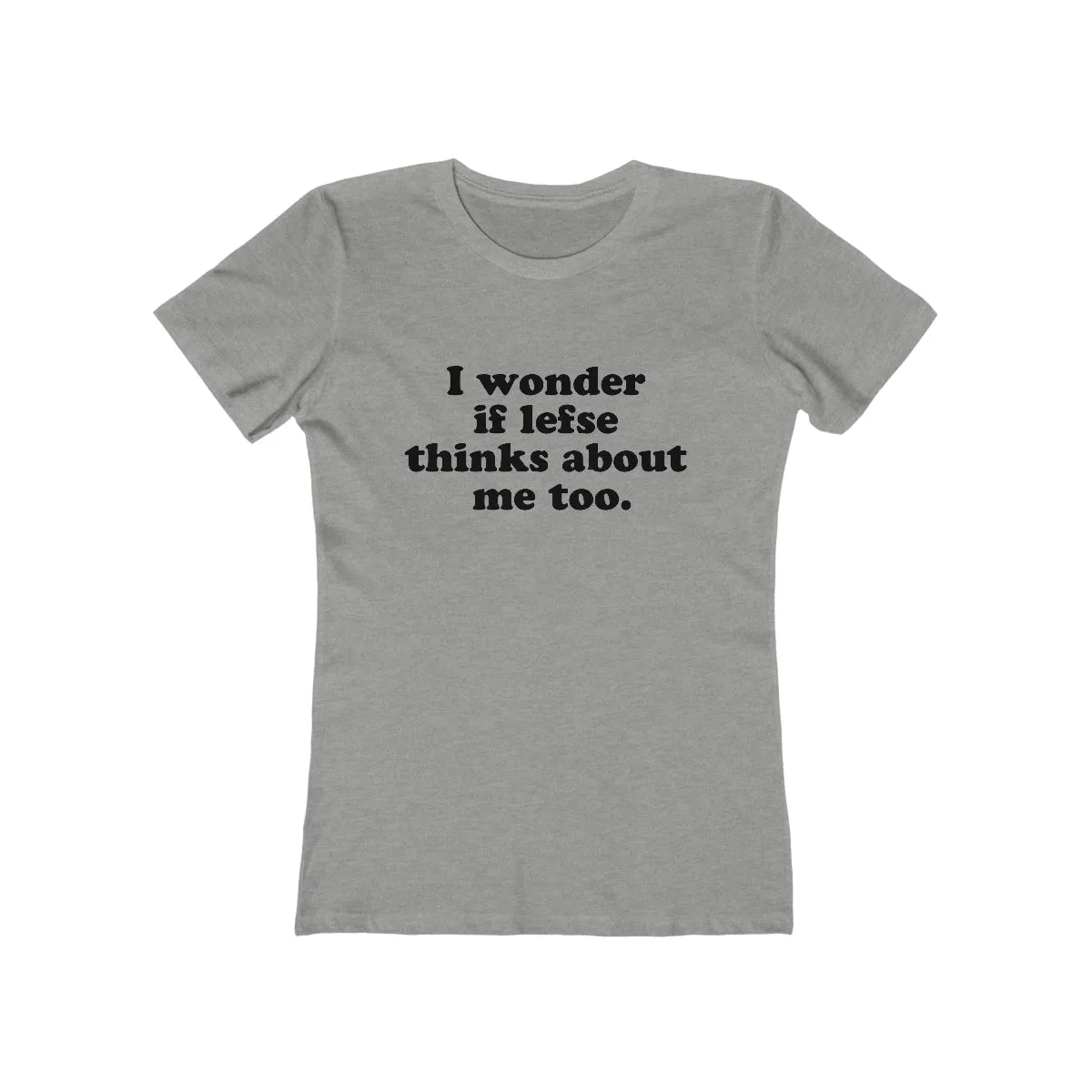 I Wonder If Lefse Thinks About Me Too Women's Fit T-Shirt