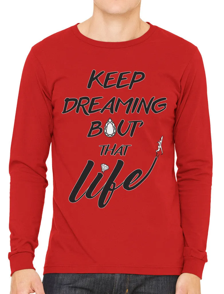 Keep Dreaming Bout' That Life Men's Long Sleeve T-shirt