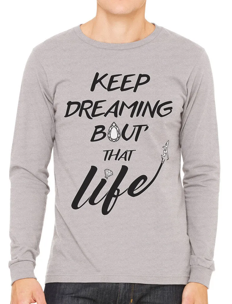 Keep Dreaming Bout' That Life Men's Long Sleeve T-shirt
