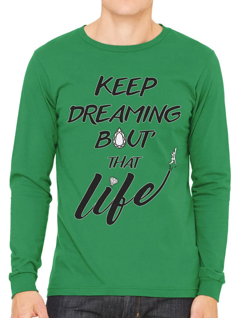 Keep Dreaming Bout' That Life Men's Long Sleeve T-shirt