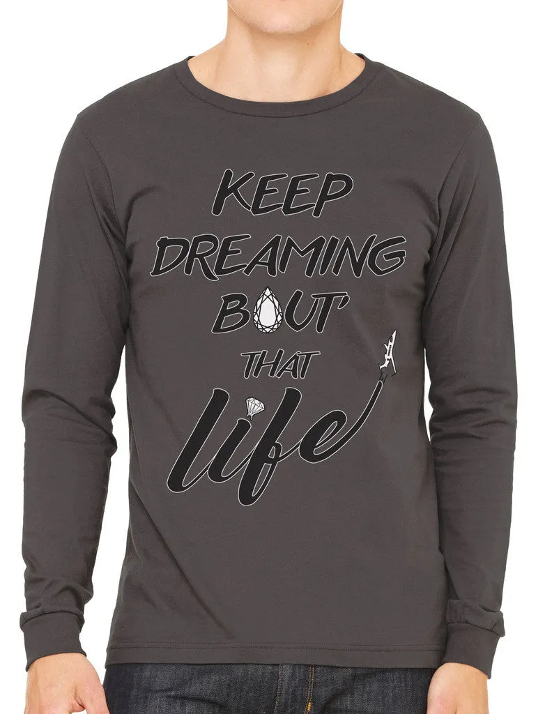 Keep Dreaming Bout' That Life Men's Long Sleeve T-shirt
